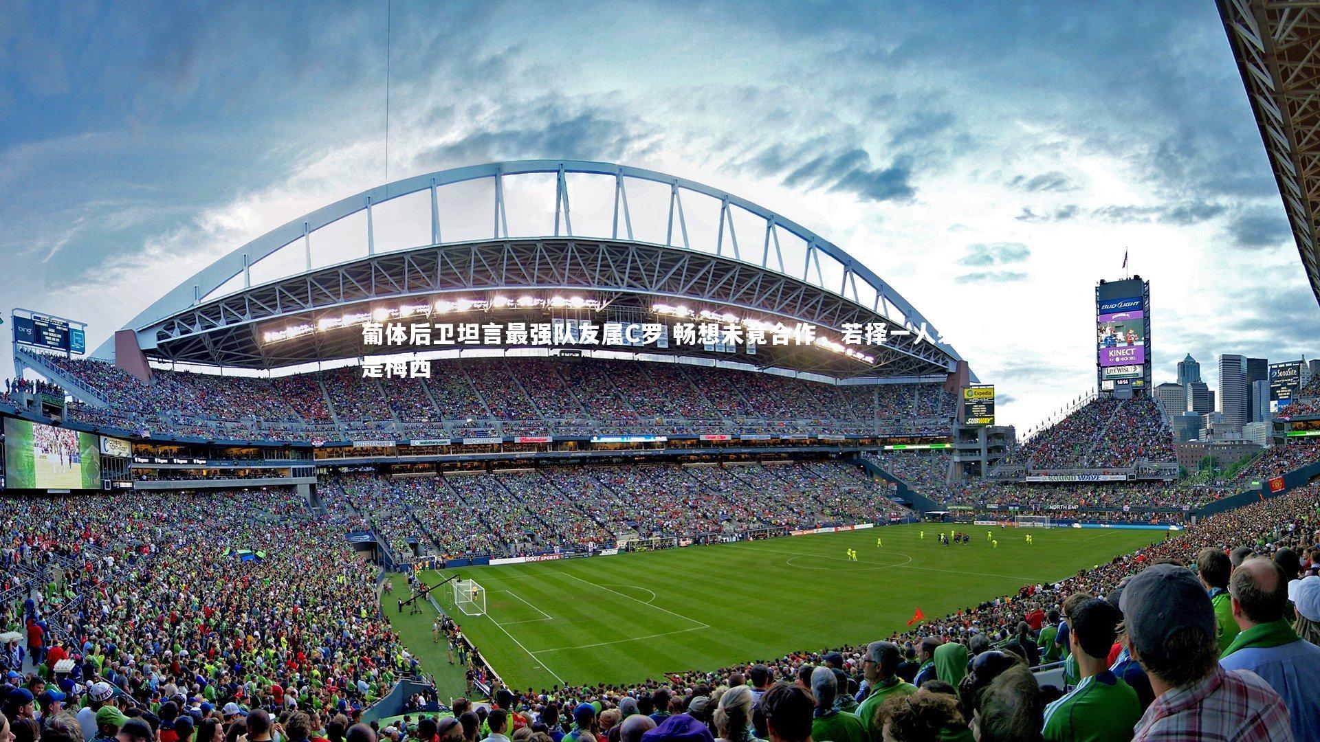 BSPORTS：葡体后卫坦言最强队友属C罗 畅想未竟合作，若择一人必是梅西