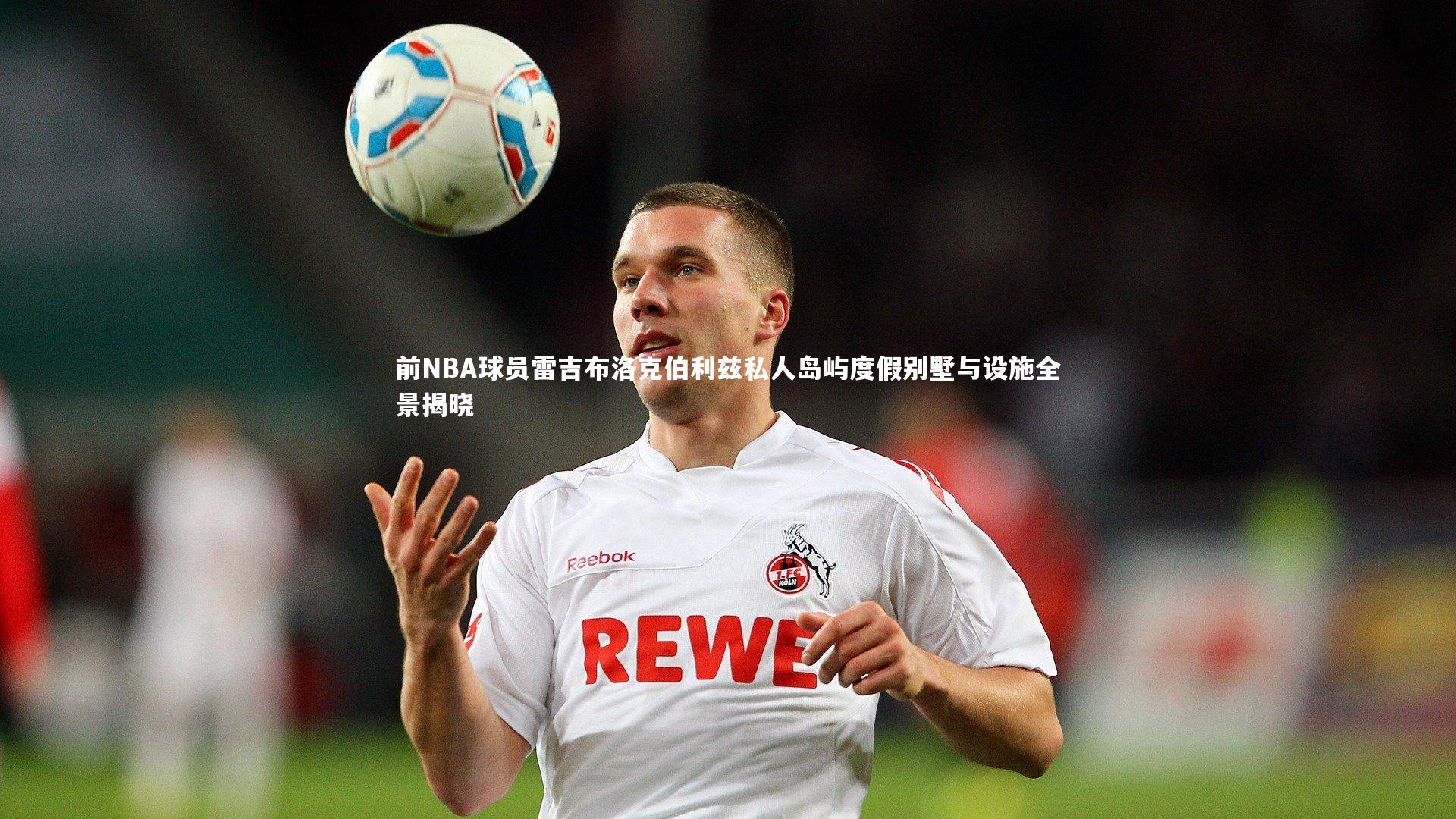 前NBA球员雷吉布洛克伯利兹私人岛屿度假别墅与设施全景揭晓