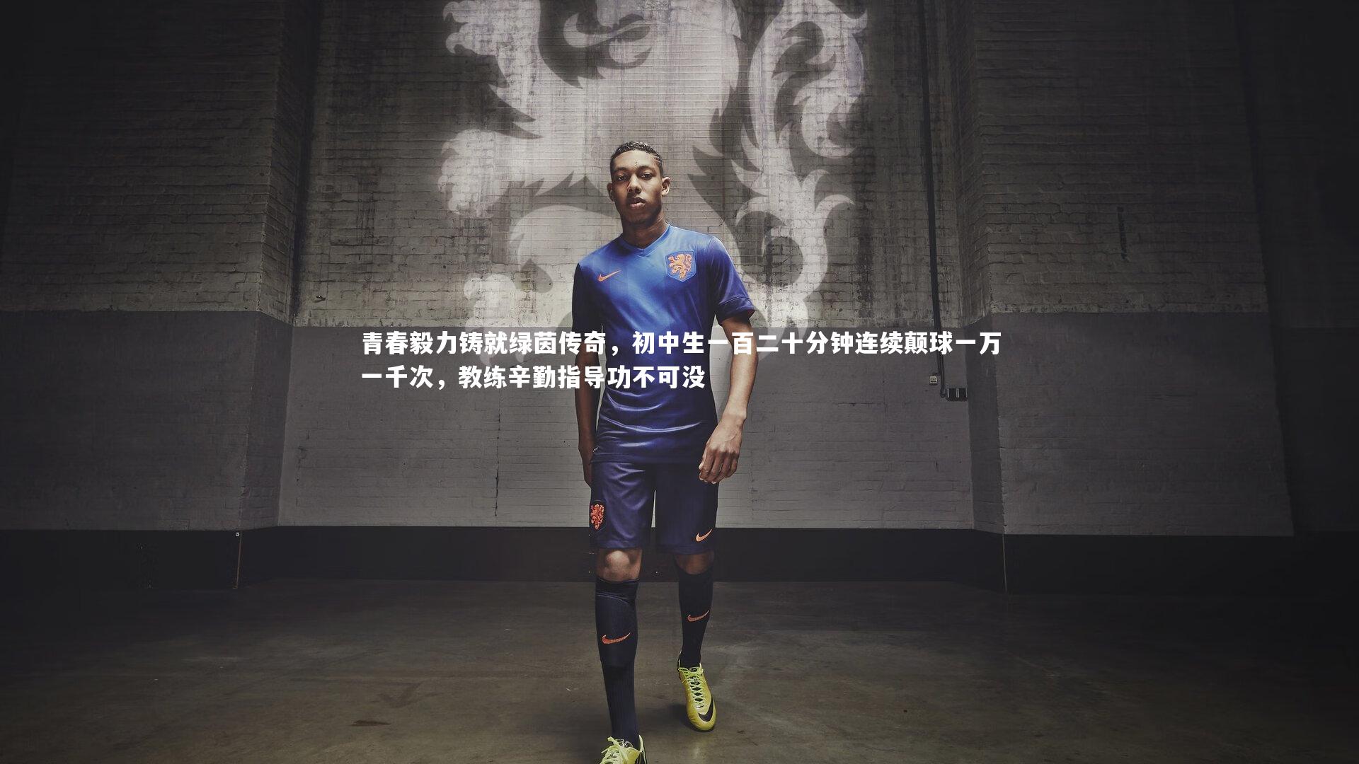 青春毅力铸就绿茵传奇，初中生一百二十分钟连续颠球一万一千次，教练辛勤指导功不可没
